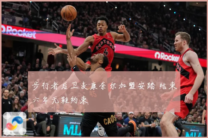 步行者后卫麦康奈尔加盟安踏 结束六年无鞋约束