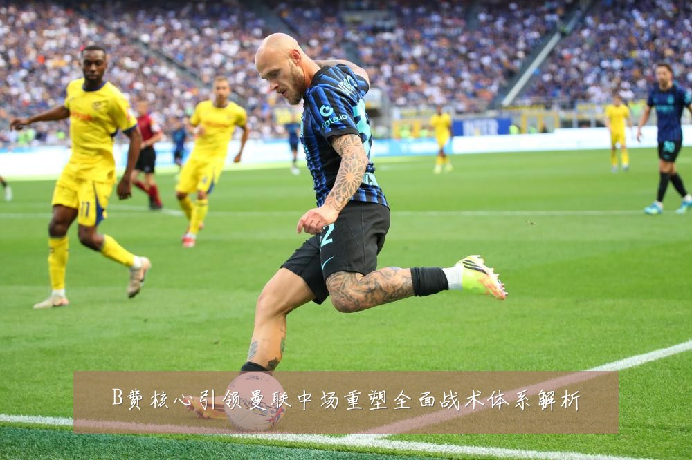 B费核心引领曼联中场重塑全面战术体系解析